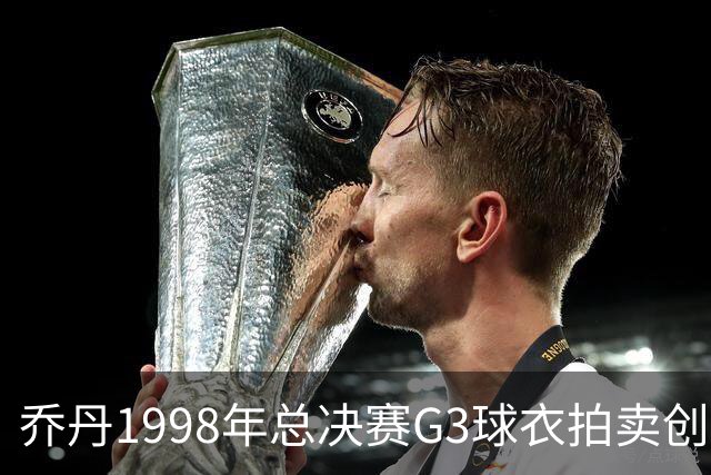 乔丹1998年总决赛G3球衣拍卖创新纪录，成交价达1226万美元