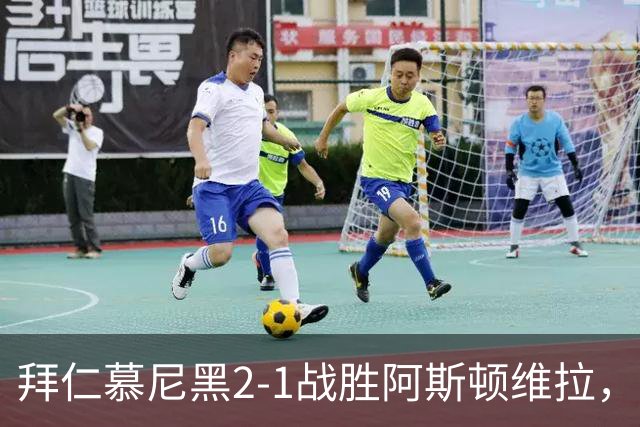 拜仁慕尼黑2-1战胜阿斯顿维拉，成功复仇